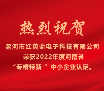 熱烈祝賀紅黃藍電子榮獲2022年度河南省“專精特新”中小企業(yè)認定。