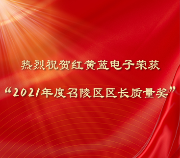 熱烈祝賀紅黃藍電子榮獲“2021年度召陵區(qū)區(qū)長質(zhì)量獎”。